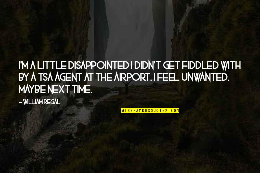 Regal Quotes By William Regal: I'm a little disappointed I didn't get fiddled Regal Quotes By William Regal: I'm a little disappointed I didn't get fiddled