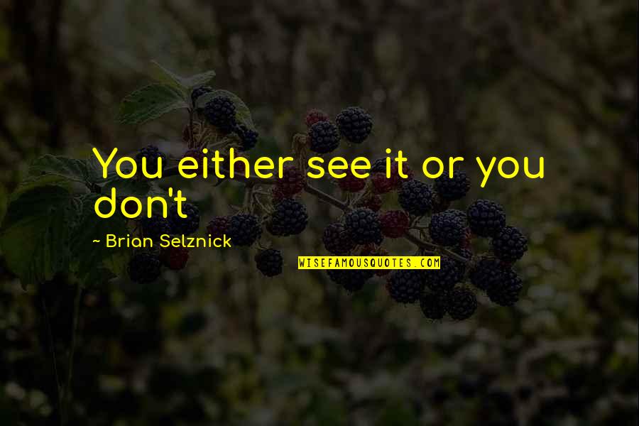 Regalado Hive Quotes By Brian Selznick: You either see it or you don't Regalado Hive Quotes By Brian Selznick: You either see it or you don't