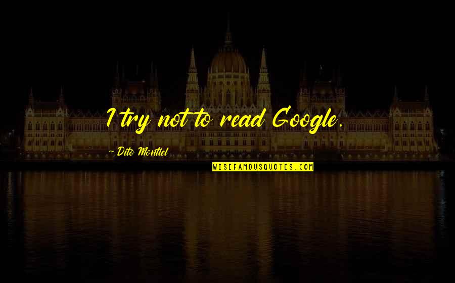 Regalado Hive Quotes By Dito Montiel: I try not to read Google. Regalado Hive Quotes By Dito Montiel: I try not to read Google.