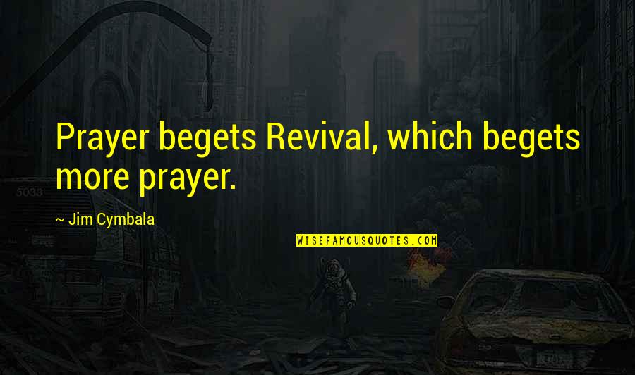 Regalare In Inglese Quotes By Jim Cymbala: Prayer begets Revival, which begets more prayer.