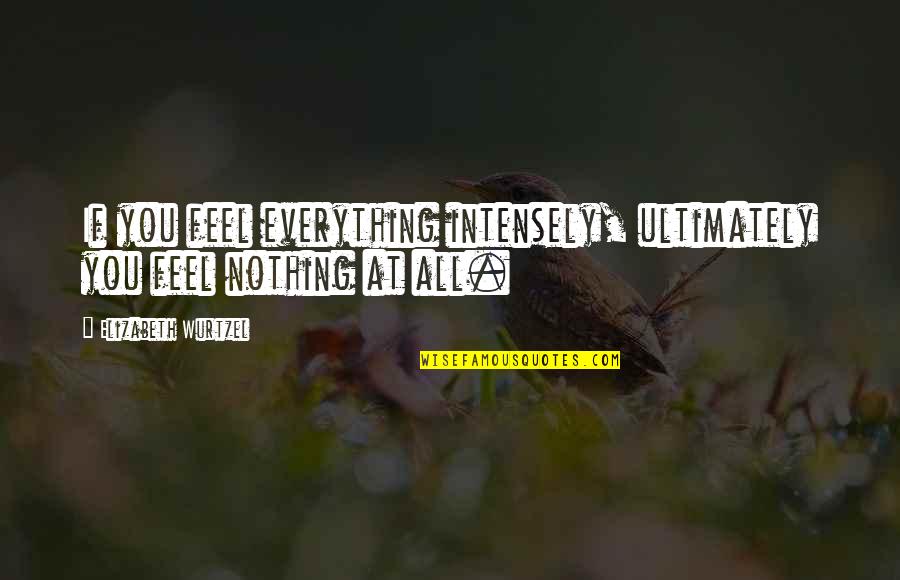 Regalare Un Quotes By Elizabeth Wurtzel: If you feel everything intensely, ultimately you feel Regalare Un Quotes By Elizabeth Wurtzel: If you feel everything intensely, ultimately you feel