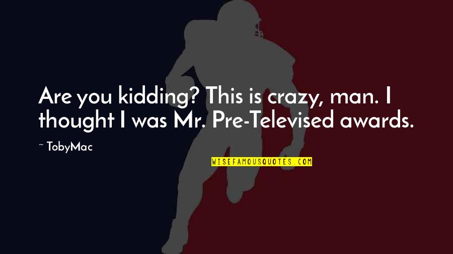 Regalare Un Quotes By TobyMac: Are you kidding? This is crazy, man. I