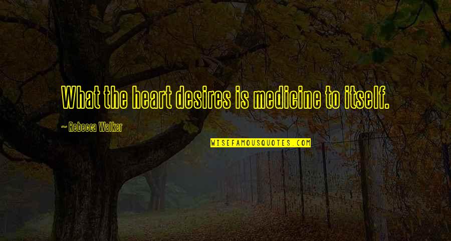 Regalash Quotes By Rebecca Walker: What the heart desires is medicine to itself. Regalash Quotes By Rebecca Walker: What the heart desires is medicine to itself.