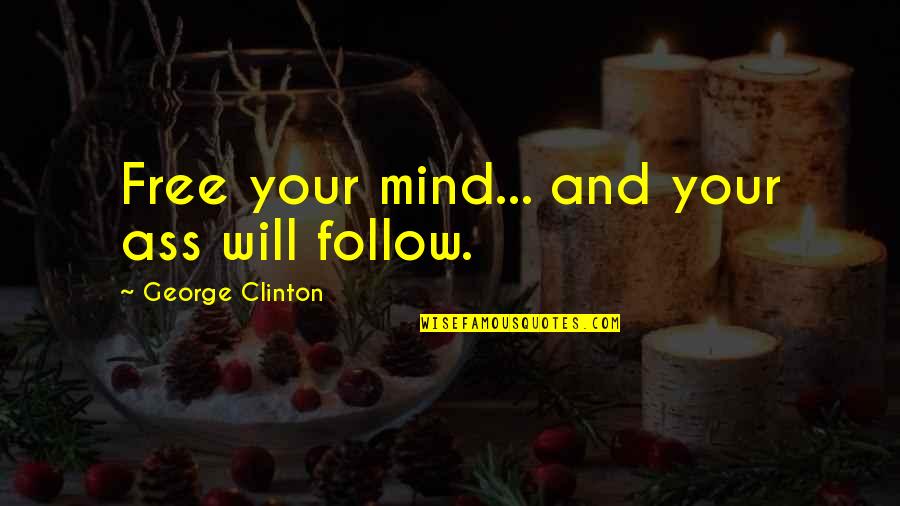 Regales Pronunciation Quotes By George Clinton: Free your mind... and your ass will follow. Regales Pronunciation Quotes By George Clinton: Free your mind... and your ass will follow.