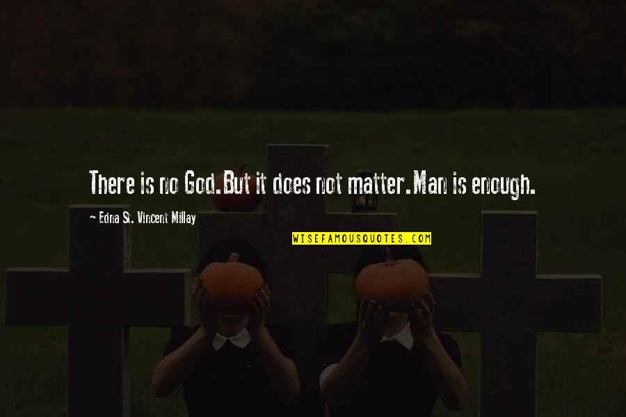 Regalian Quotes By Edna St. Vincent Millay: There is no God.But it does not matter.Man Regalian Quotes By Edna St. Vincent Millay: There is no God.But it does not matter.Man