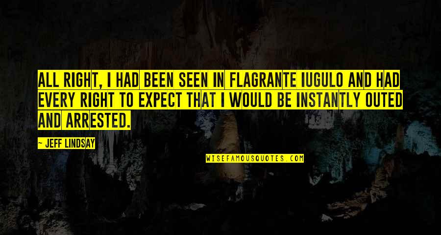 Regalness Synonyms Quotes By Jeff Lindsay: All right, I had been seen in flagrante