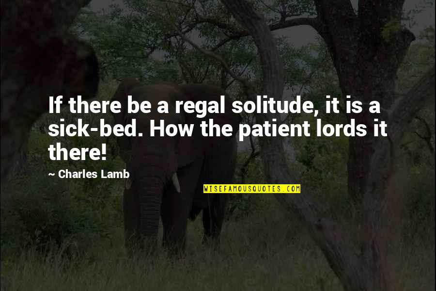 Regal's Quotes By Charles Lamb: If there be a regal solitude, it is