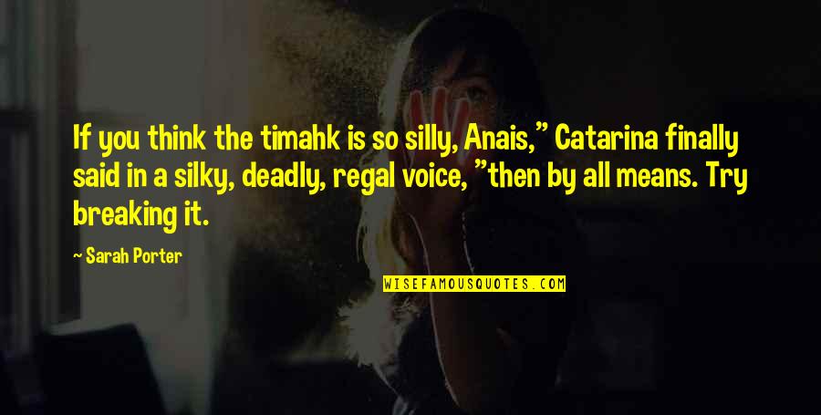 Regal's Quotes By Sarah Porter: If you think the timahk is so silly,