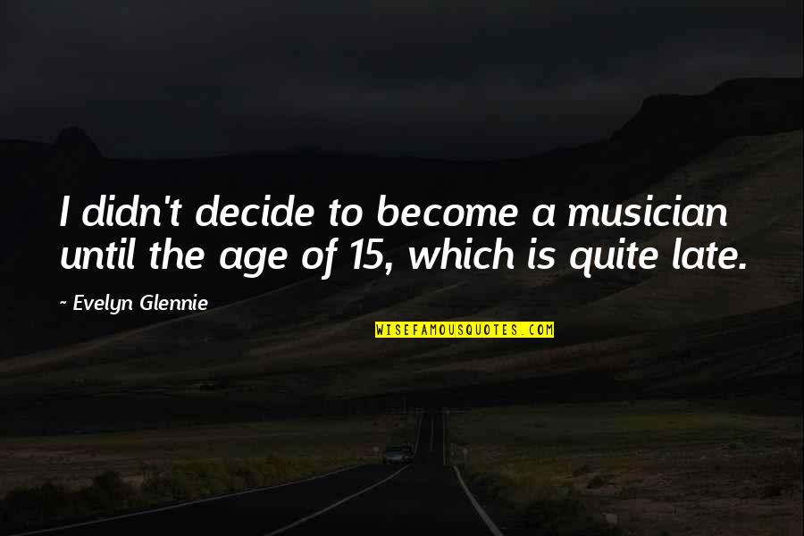 Regalverborgenheiten Quotes By Evelyn Glennie: I didn't decide to become a musician until