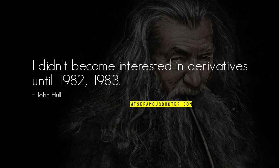 Regan Exorcist Quotes By John Hull: I didn't become interested in derivatives until 1982,