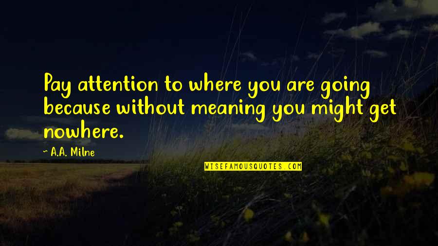 Regan Hillyer Quotes By A.A. Milne: Pay attention to where you are going because