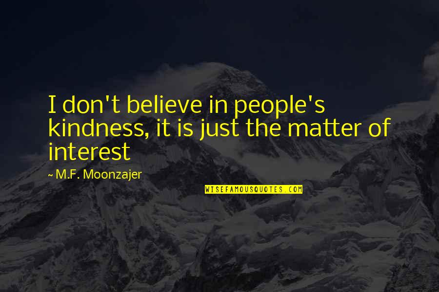 Reganame Quotes By M.F. Moonzajer: I don't believe in people's kindness, it is