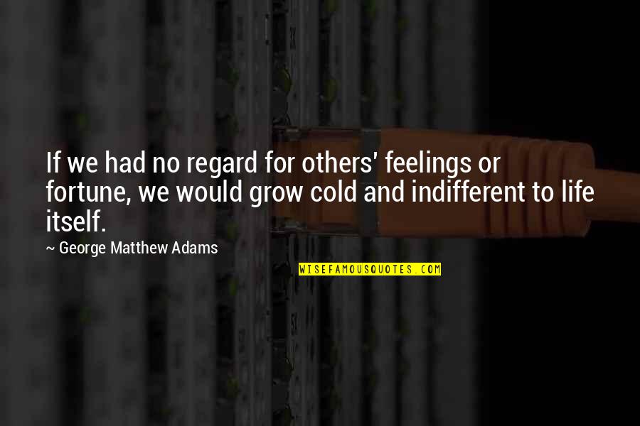 Regard For Others Feelings Quotes By George Matthew Adams: If we had no regard for others' feelings Regard For Others Feelings Quotes By George Matthew Adams: If we had no regard for others' feelings