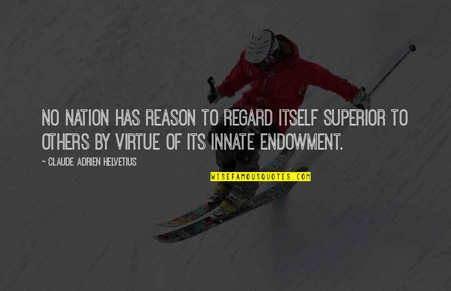 Regard For Others Quotes By Claude Adrien Helvetius: No nation has reason to regard itself superior