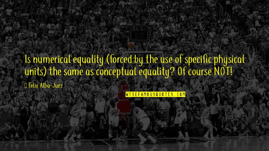 Regard For Others Quotes By Felix Alba-Juez: Is numerical equality (forced by the use of