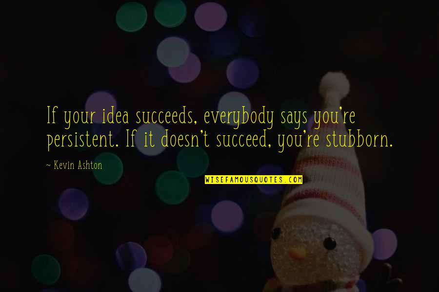 Regard For Others Quotes By Kevin Ashton: If your idea succeeds, everybody says you're persistent.