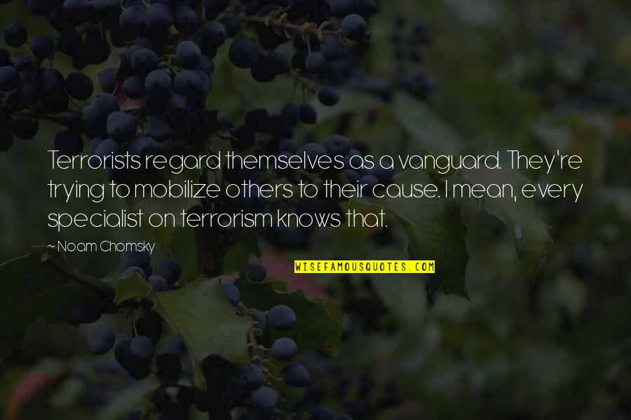 Regard For Others Quotes By Noam Chomsky: Terrorists regard themselves as a vanguard. They're trying