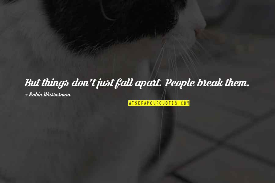 Regard For Others Quotes By Robin Wasserman: But things don't just fall apart. People break