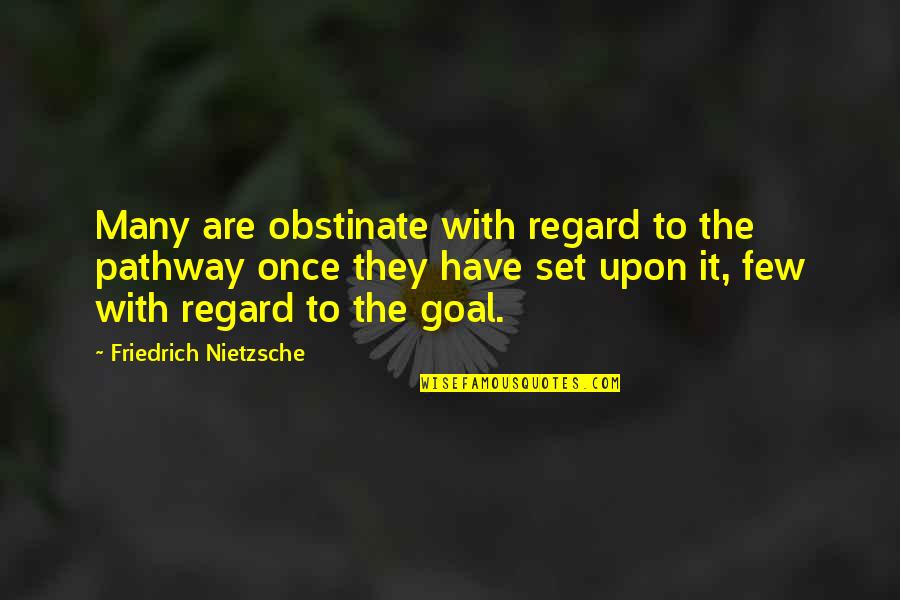 Regard Quotes By Friedrich Nietzsche: Many are obstinate with regard to the pathway
