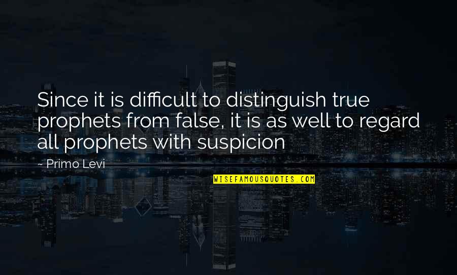 Regard Quotes By Primo Levi: Since it is difficult to distinguish true prophets