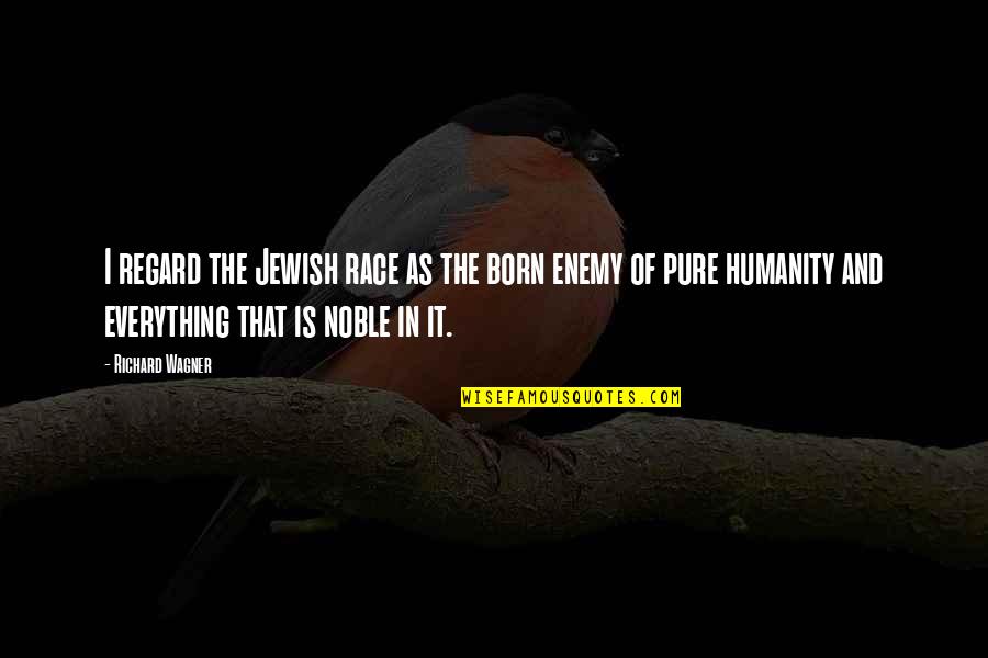 Regard Quotes By Richard Wagner: I regard the Jewish race as the born