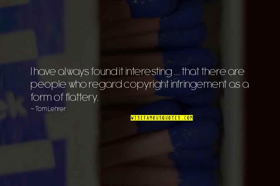 Regard Quotes By Tom Lehrer: I have always found it interesting ... that