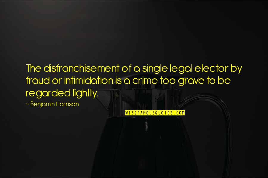 Regarded Quotes By Benjamin Harrison: The disfranchisement of a single legal elector by