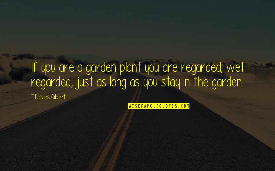 Regarded Quotes By Davies Gilbert: If you are a garden plant you are