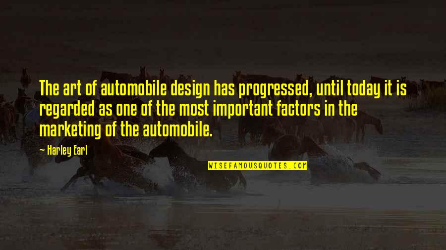 Regarded Quotes By Harley Earl: The art of automobile design has progressed, until