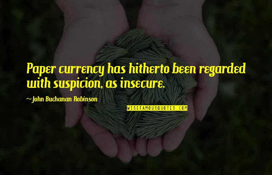 Regarded Quotes By John Buchanan Robinson: Paper currency has hitherto been regarded with suspicion,