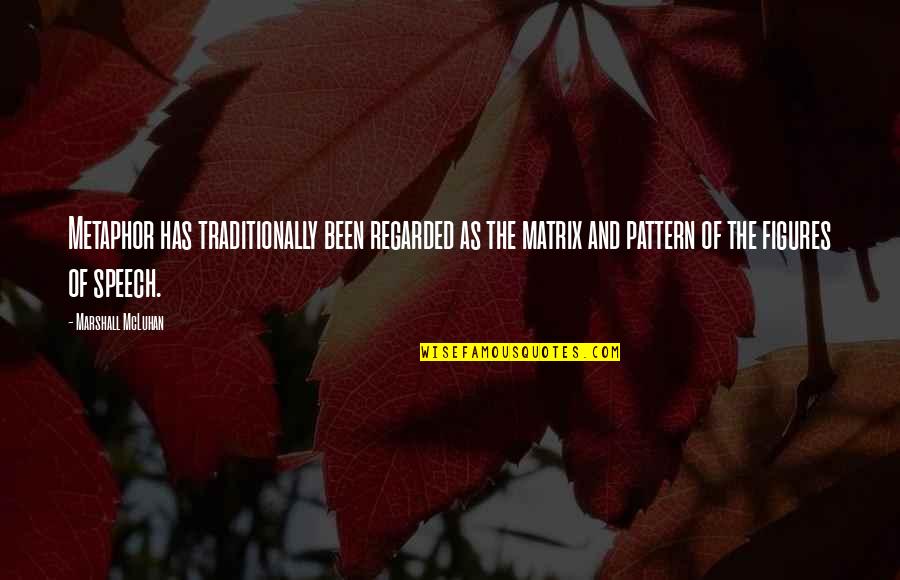 Regarded Quotes By Marshall McLuhan: Metaphor has traditionally been regarded as the matrix