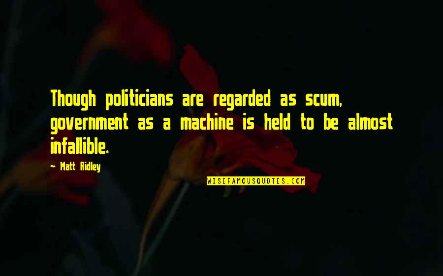 Regarded Quotes By Matt Ridley: Though politicians are regarded as scum, government as