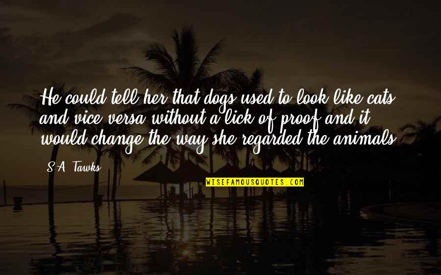 Regarded Quotes By S.A. Tawks: He could tell her that dogs used to