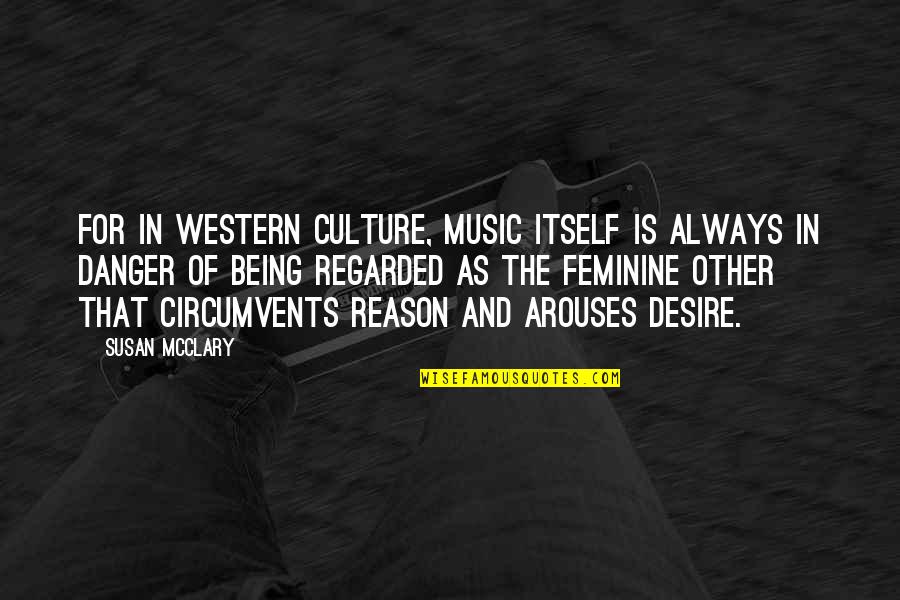 Regarded Quotes By Susan McClary: For in Western culture, music itself is always