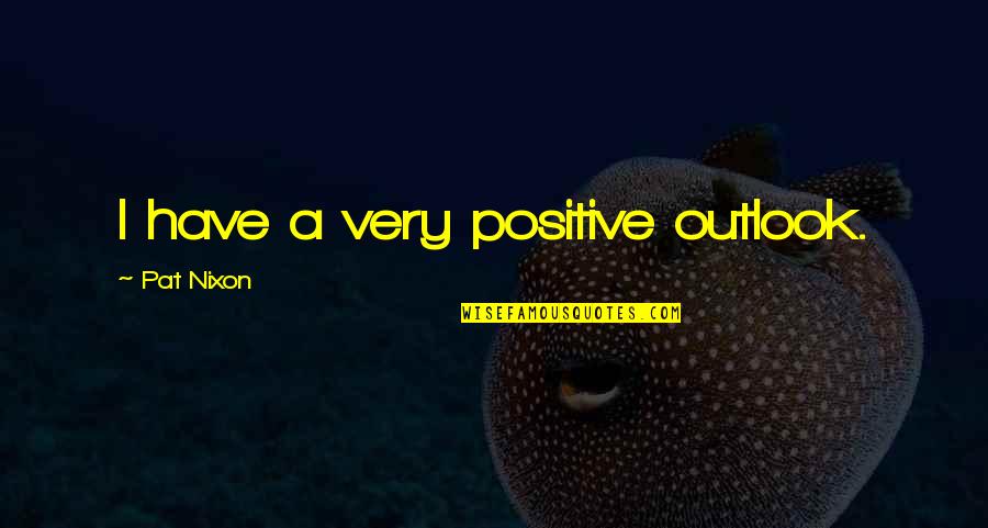Regardez Jingle Quotes By Pat Nixon: I have a very positive outlook.