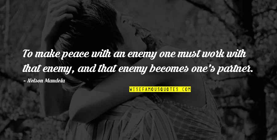 Regarding Change Quotes By Nelson Mandela: To make peace with an enemy one must