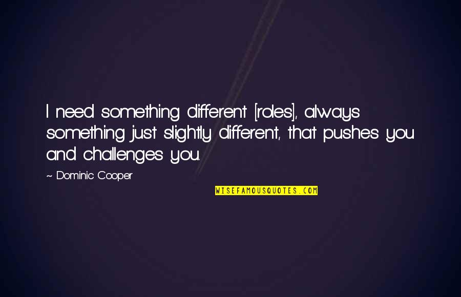 Regarding Friendship Quotes By Dominic Cooper: I need something different [roles], always something just