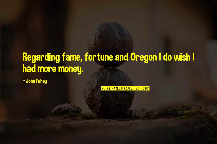 Regarding Quotes By John Fahey: Regarding fame, fortune and Oregon I do wish