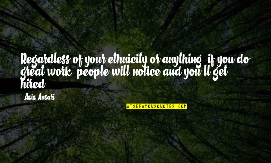 Regardless Of Anything Quotes By Aziz Ansari: Regardless of your ethnicity or anything, if you