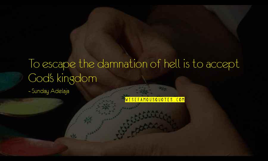 Regardless Of Religion Quotes By Sunday Adelaja: To escape the damnation of hell is to Regardless Of Religion Quotes By Sunday Adelaja: To escape the damnation of hell is to