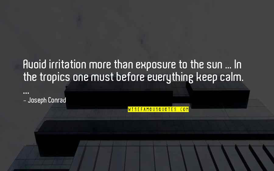 Regardless We Move Quotes By Joseph Conrad: Avoid irritation more than exposure to the sun