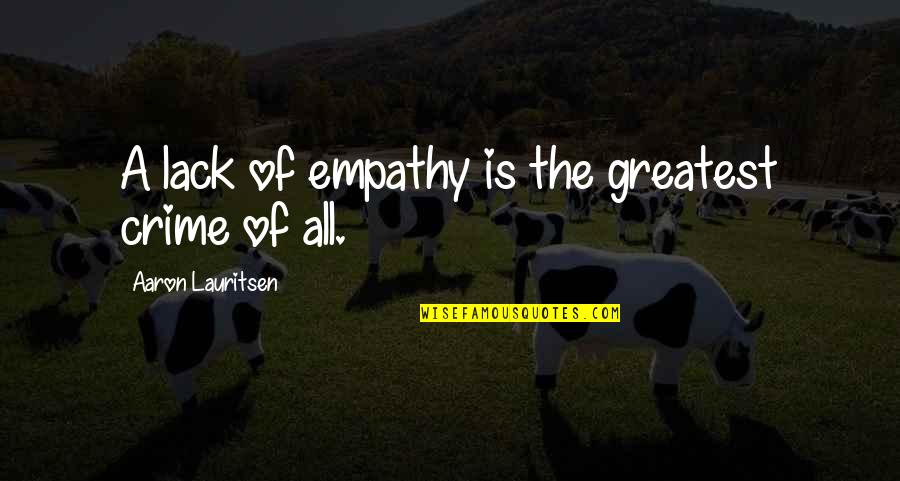 Regards Quotes And Quotes By Aaron Lauritsen: A lack of empathy is the greatest crime