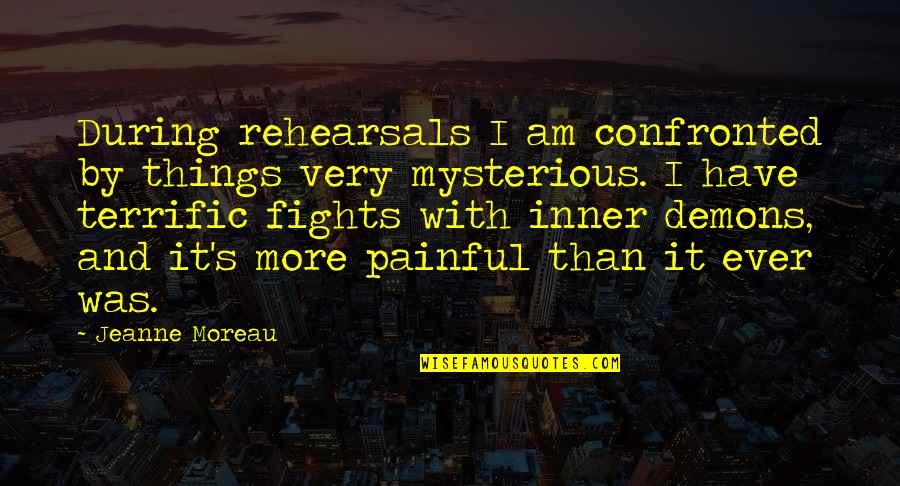 Regards Quotes And Quotes By Jeanne Moreau: During rehearsals I am confronted by things very Regards Quotes And Quotes By Jeanne Moreau: During rehearsals I am confronted by things very