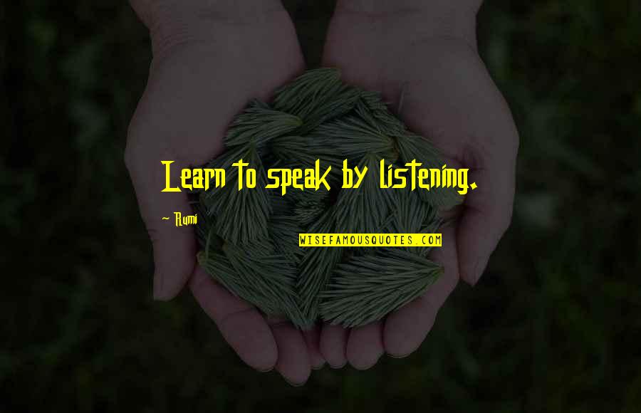 Regards Quotes And Quotes By Rumi: Learn to speak by listening.