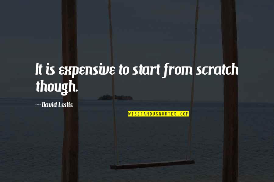 Regatta Rower Quotes By David Leslie: It is expensive to start from scratch though. Regatta Rower Quotes By David Leslie: It is expensive to start from scratch though.