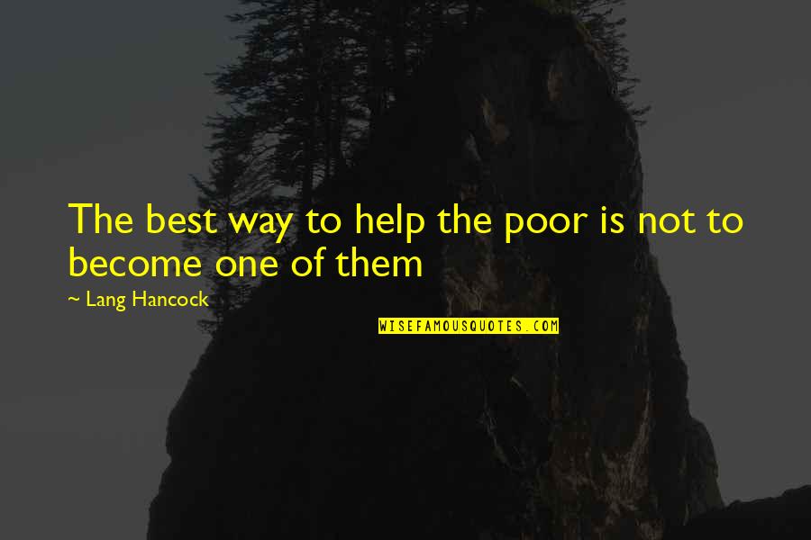 Regattas Cnu Quotes By Lang Hancock: The best way to help the poor is Regattas Cnu Quotes By Lang Hancock: The best way to help the poor is