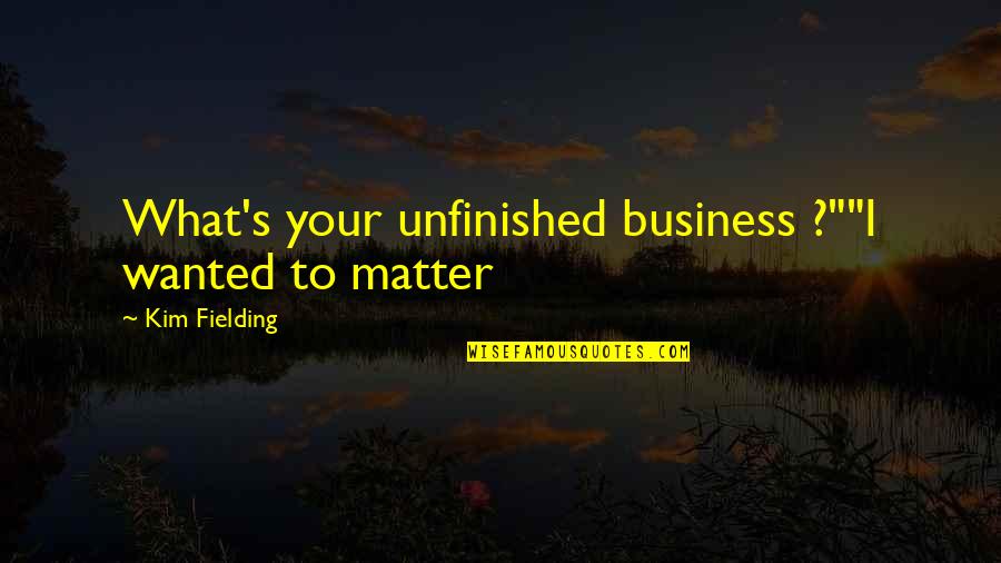 Regazo Sinonimo Quotes By Kim Fielding: What's your unfinished business ?""I wanted to matter Regazo Sinonimo Quotes By Kim Fielding: What's your unfinished business ?""I wanted to matter