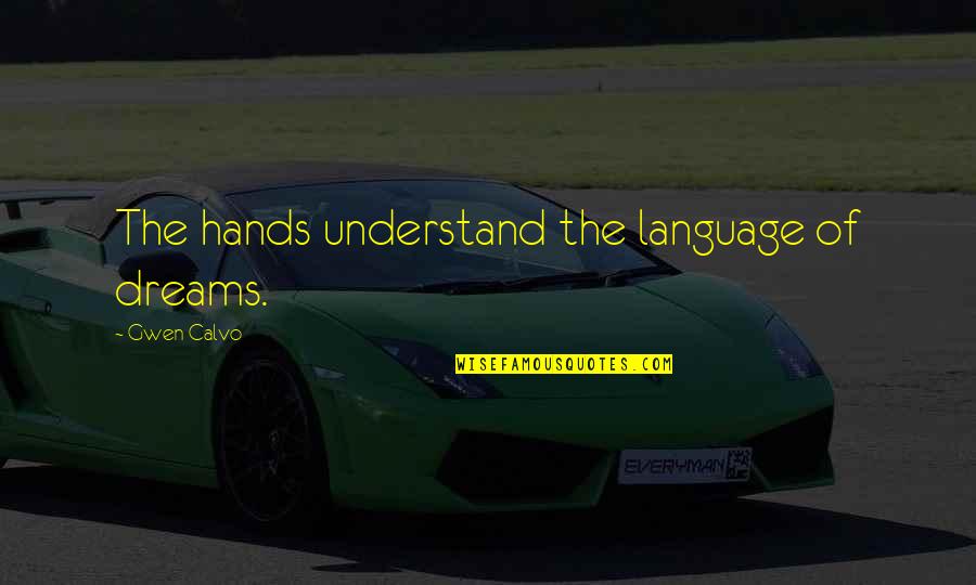 Regel Pharmalab Quotes By Gwen Calvo: The hands understand the language of dreams.