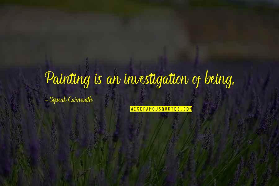 Regele Ferdinand Quotes By Squeak Carnwath: Painting is an investigation of being. Regele Ferdinand Quotes By Squeak Carnwath: Painting is an investigation of being.