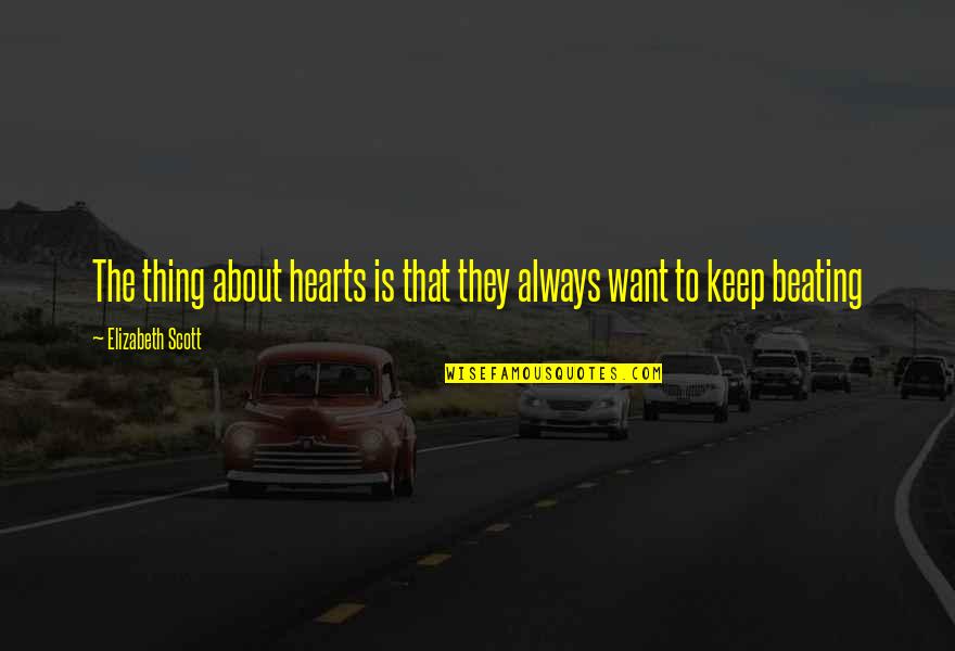 Regele Leu Quotes By Elizabeth Scott: The thing about hearts is that they always Regele Leu Quotes By Elizabeth Scott: The thing about hearts is that they always
